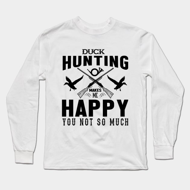 Duck Hunting Make Me Happy ,You Not So Much Long Sleeve T-Shirt by Be Awesome 